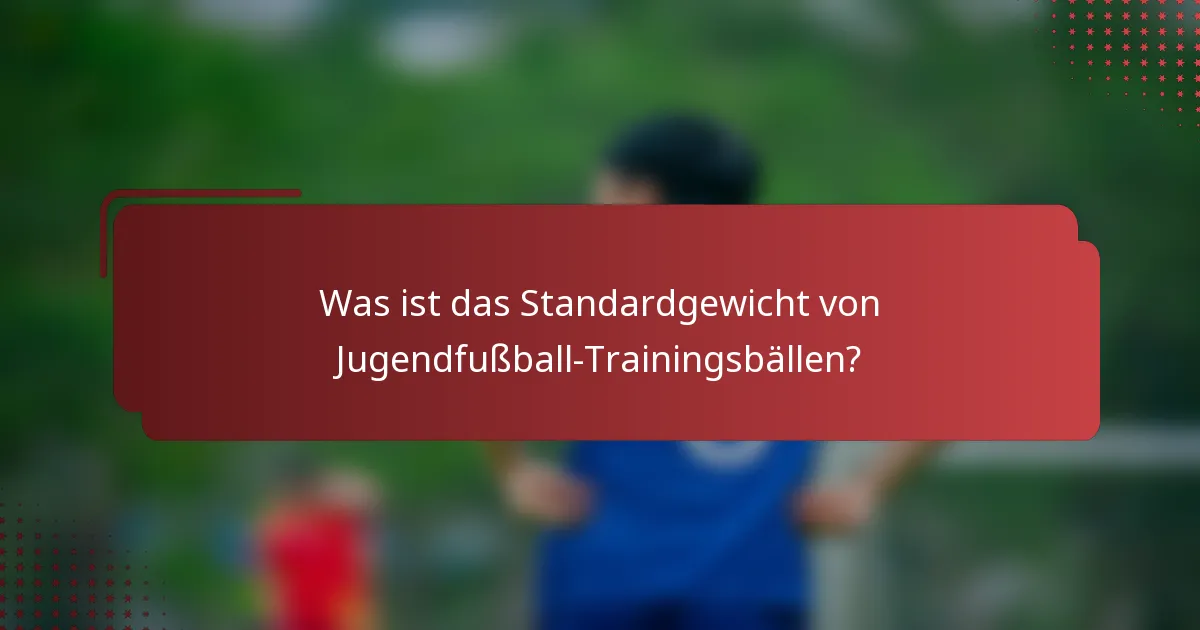 Was ist das Standardgewicht von Jugendfußball-Trainingsbällen?