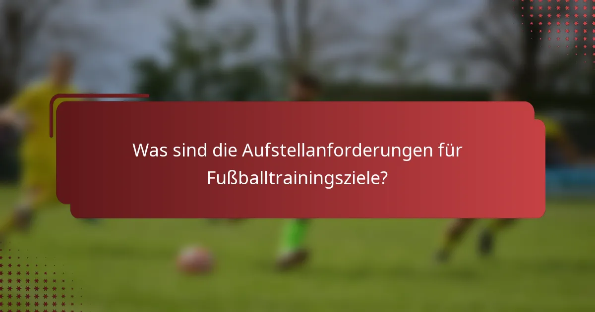 Was sind die Aufstellanforderungen für Fußballtrainingsziele?