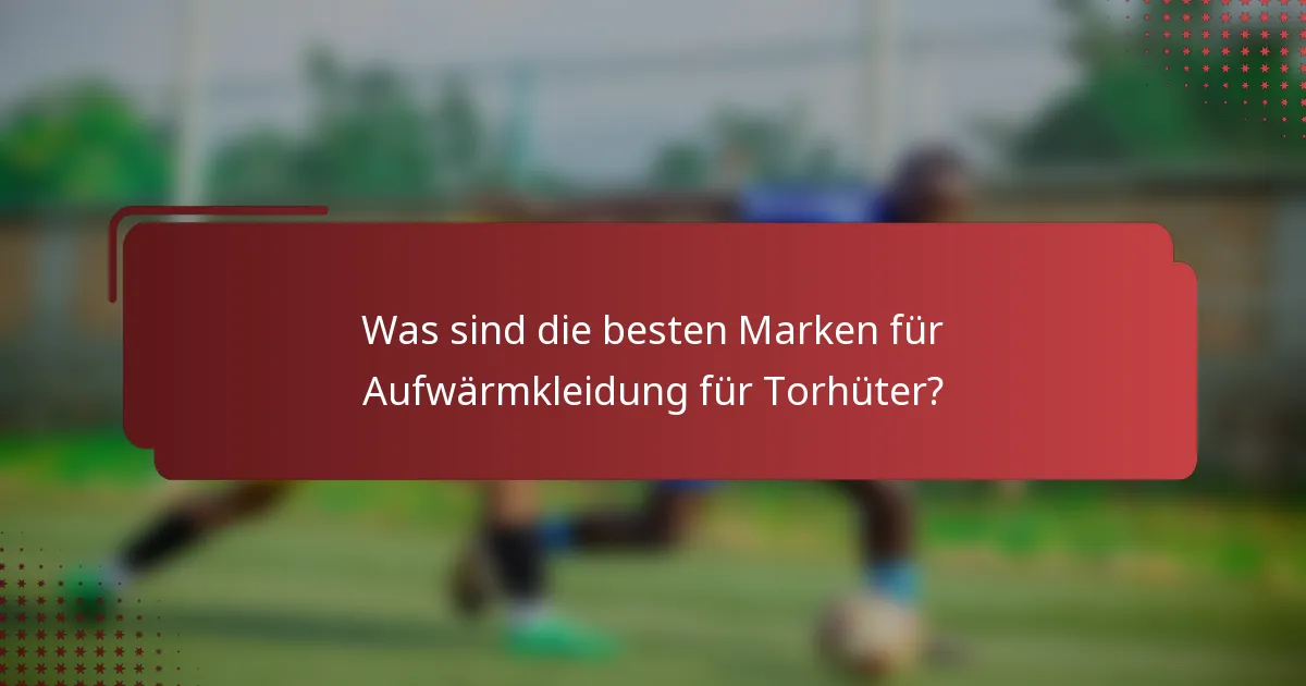 Was sind die besten Marken für Aufwärmkleidung für Torhüter?