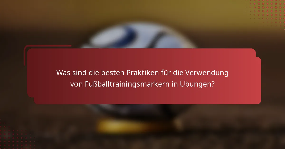 Was sind die besten Praktiken für die Verwendung von Fußballtrainingsmarkern in Übungen?