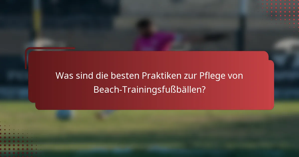 Was sind die besten Praktiken zur Pflege von Beach-Trainingsfußbällen?