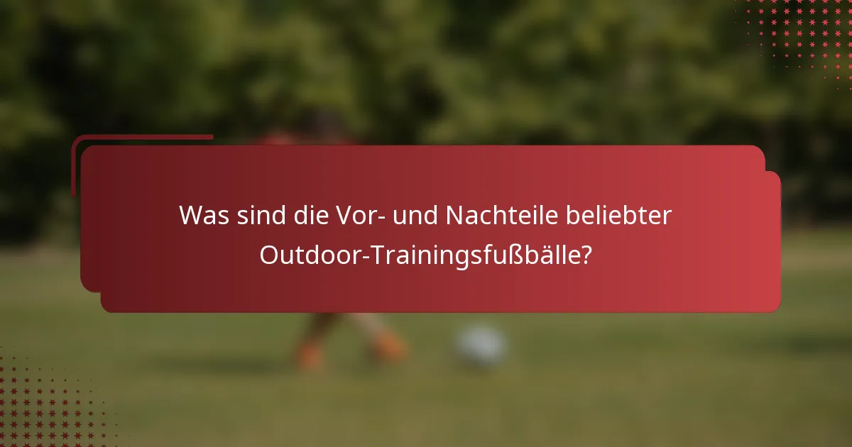 Was sind die Vor- und Nachteile beliebter Outdoor-Trainingsfußbälle?