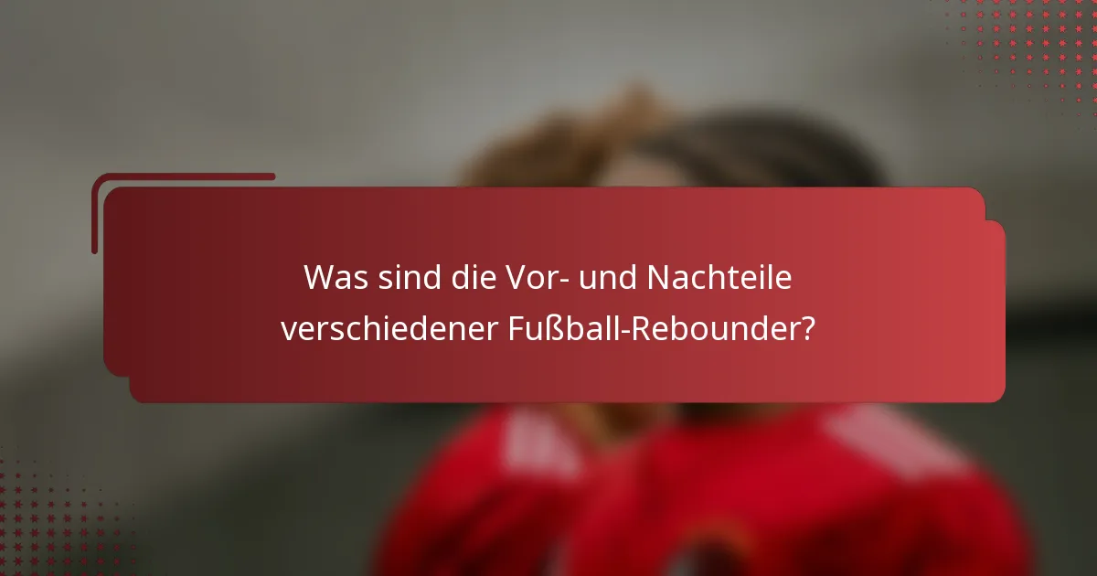 Was sind die Vor- und Nachteile verschiedener Fußball-Rebounder?