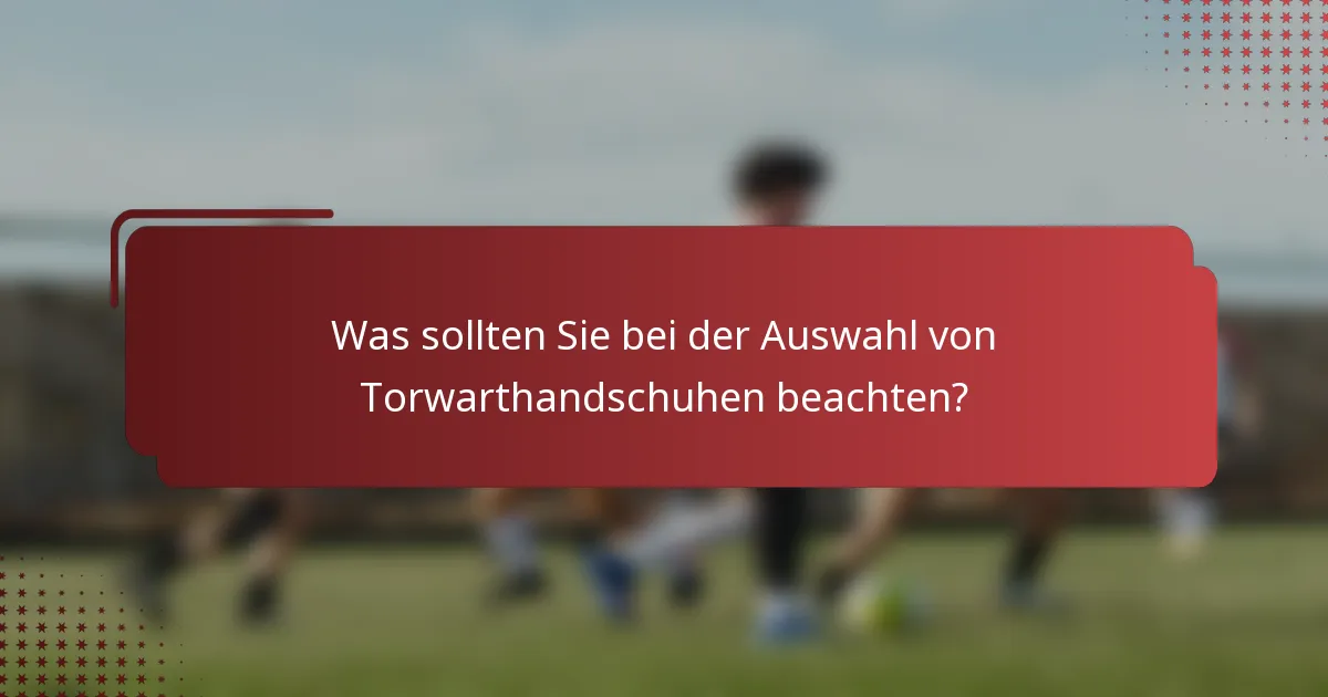 Was sollten Sie bei der Auswahl von Torwarthandschuhen beachten?