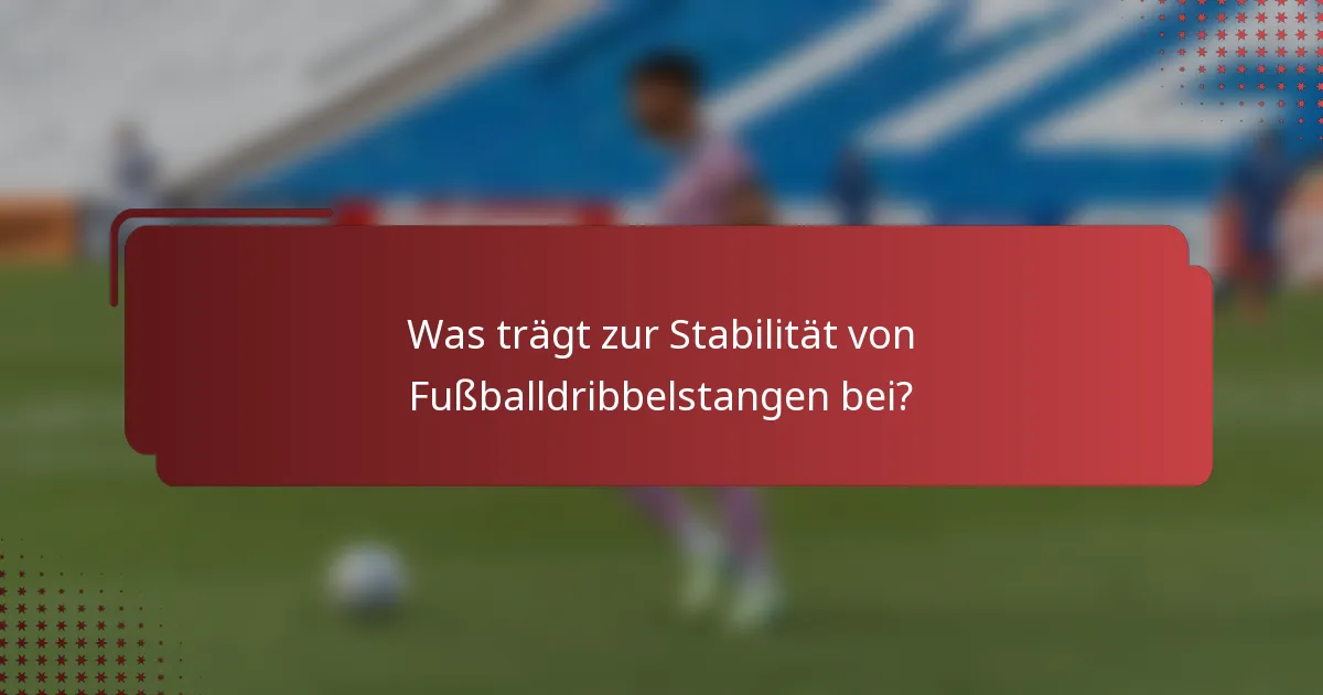 Was trägt zur Stabilität von Fußballdribbelstangen bei?