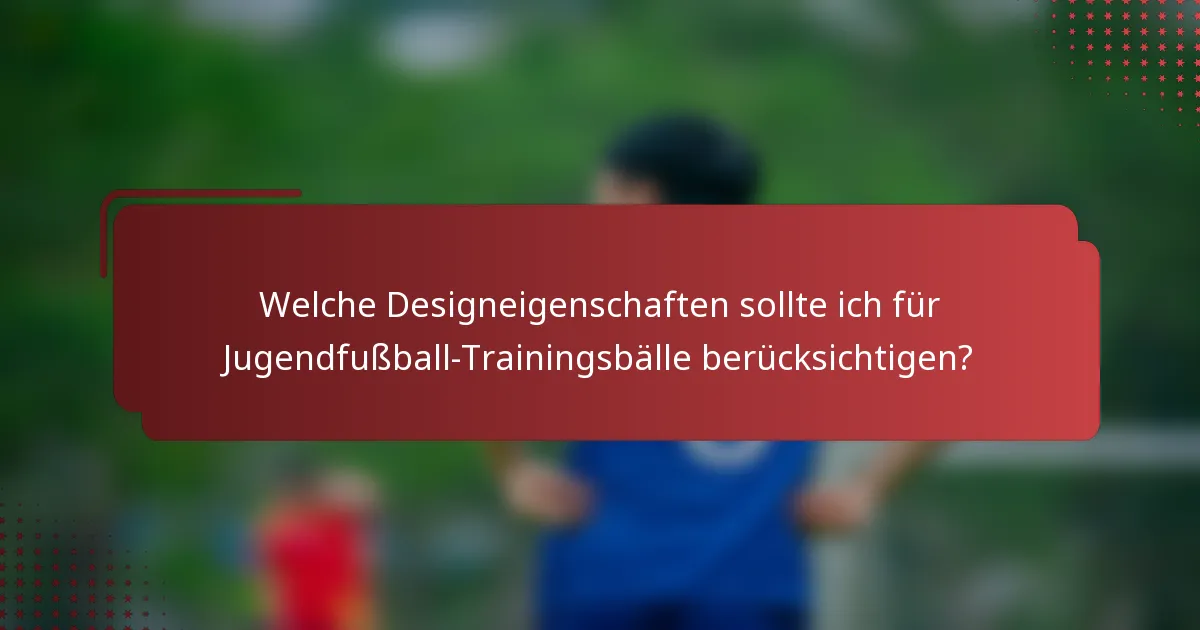 Welche Designeigenschaften sollte ich für Jugendfußball-Trainingsbälle berücksichtigen?