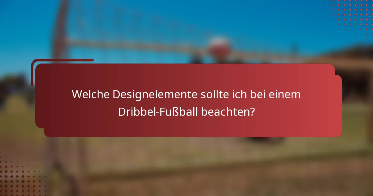 Welche Designelemente sollte ich bei einem Dribbel-Fußball beachten?