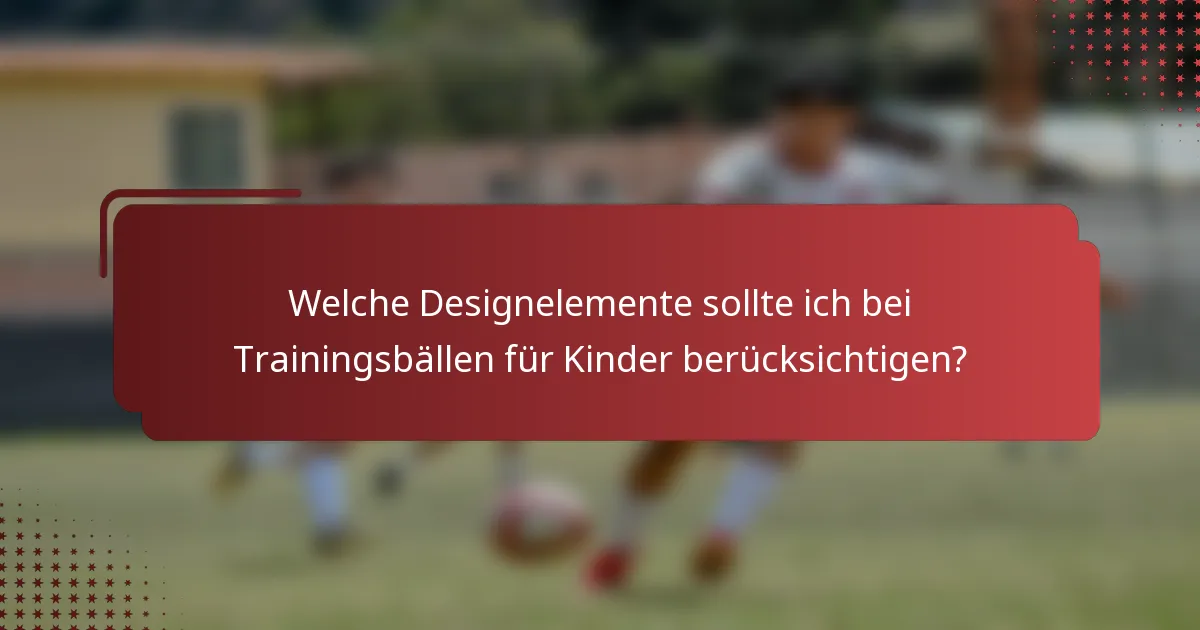 Welche Designelemente sollte ich bei Trainingsbällen für Kinder berücksichtigen?