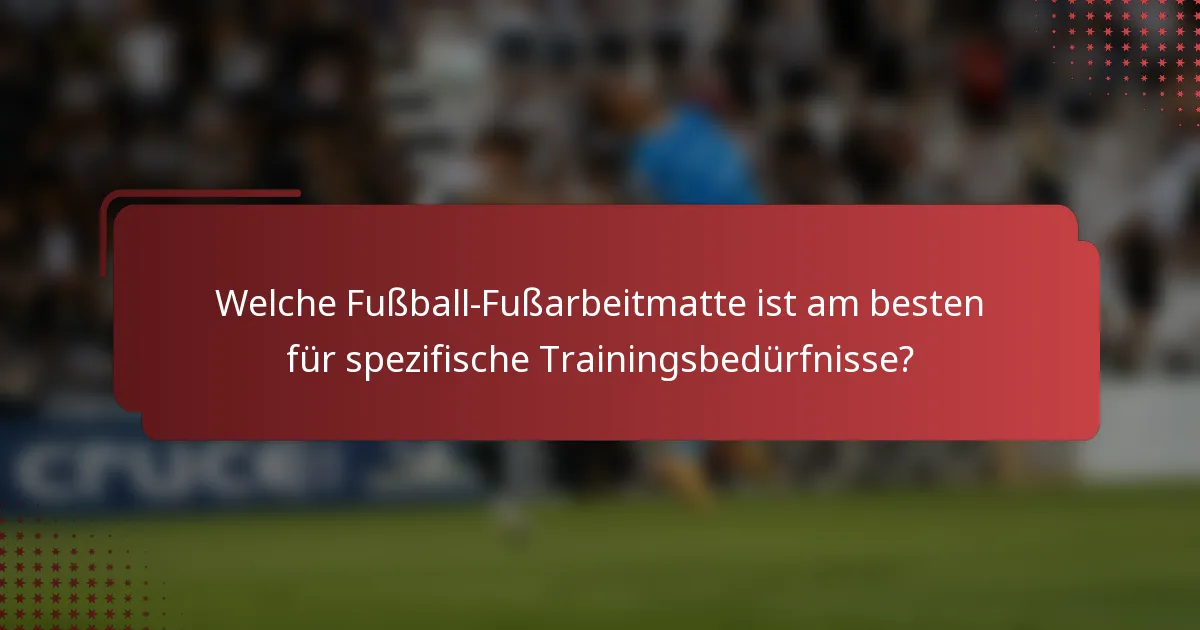 Welche Fußball-Fußarbeitmatte ist am besten für spezifische Trainingsbedürfnisse?