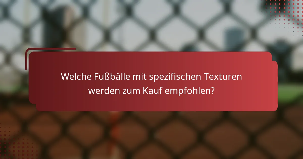 Welche Fußbälle mit spezifischen Texturen werden zum Kauf empfohlen?
