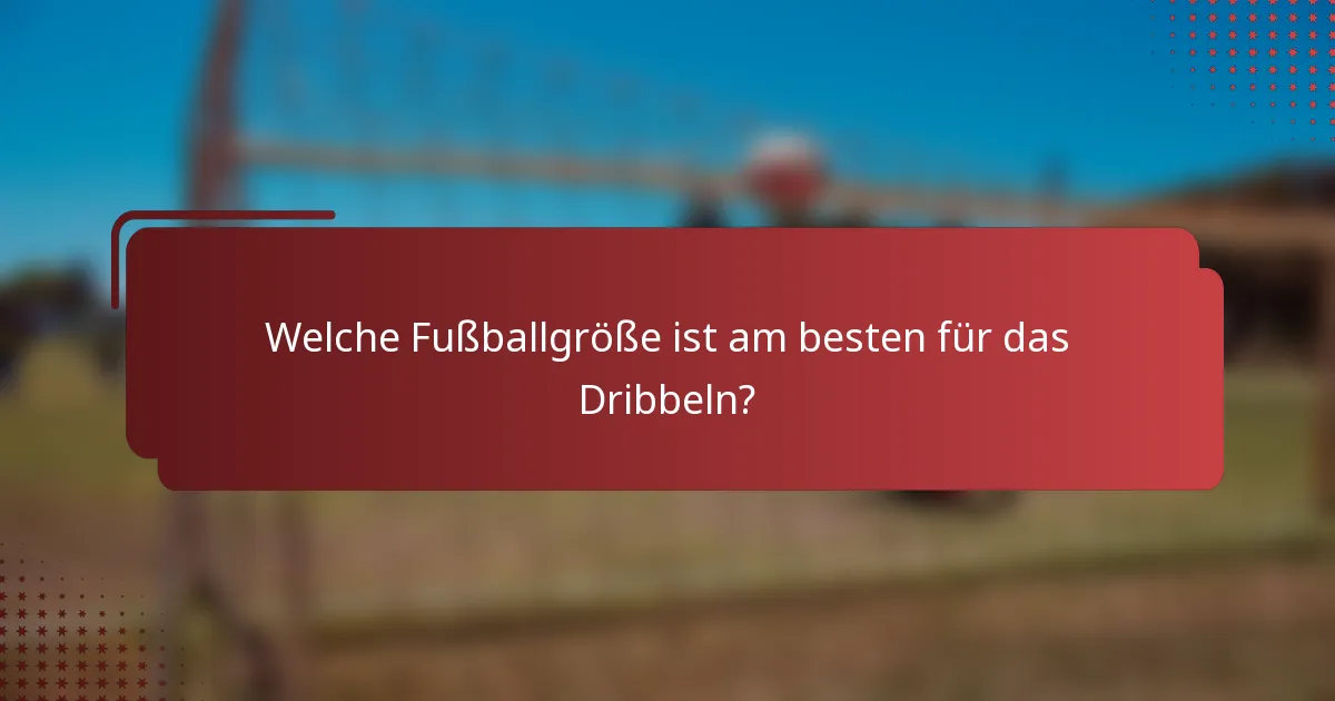 Welche Fußballgröße ist am besten für das Dribbeln?