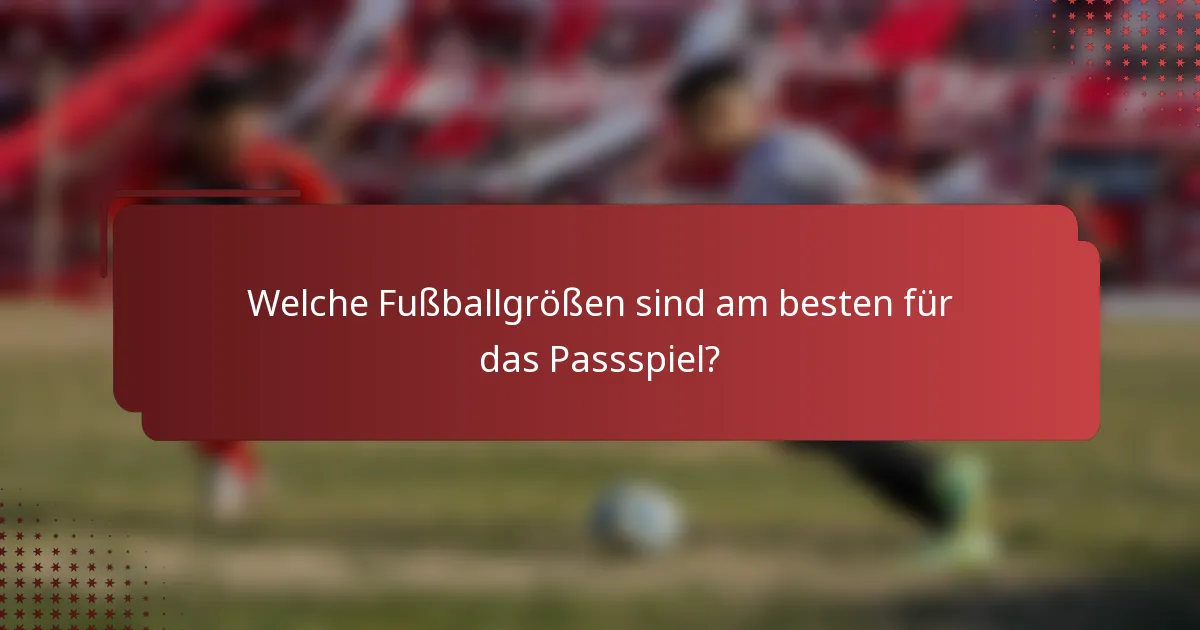 Welche Fußballgrößen sind am besten für das Passspiel?