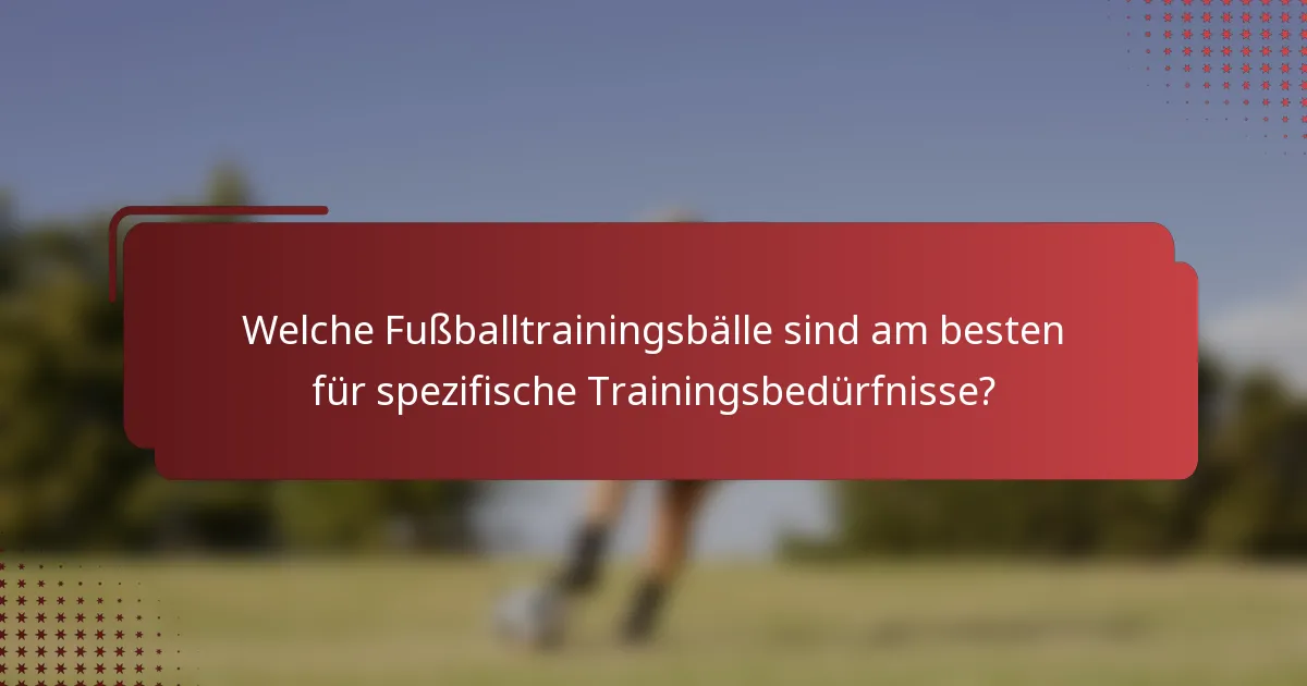 Welche Fußballtrainingsbälle sind am besten für spezifische Trainingsbedürfnisse?