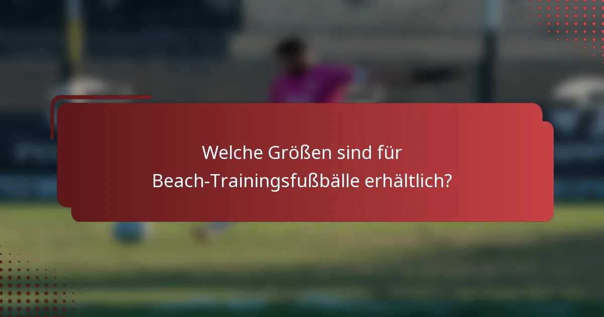Welche Größen sind für Beach-Trainingsfußbälle erhältlich?