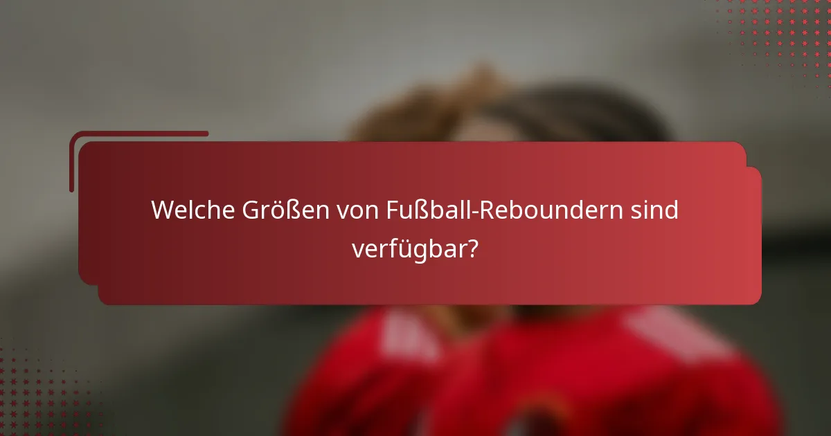 Welche Größen von Fußball-Reboundern sind verfügbar?