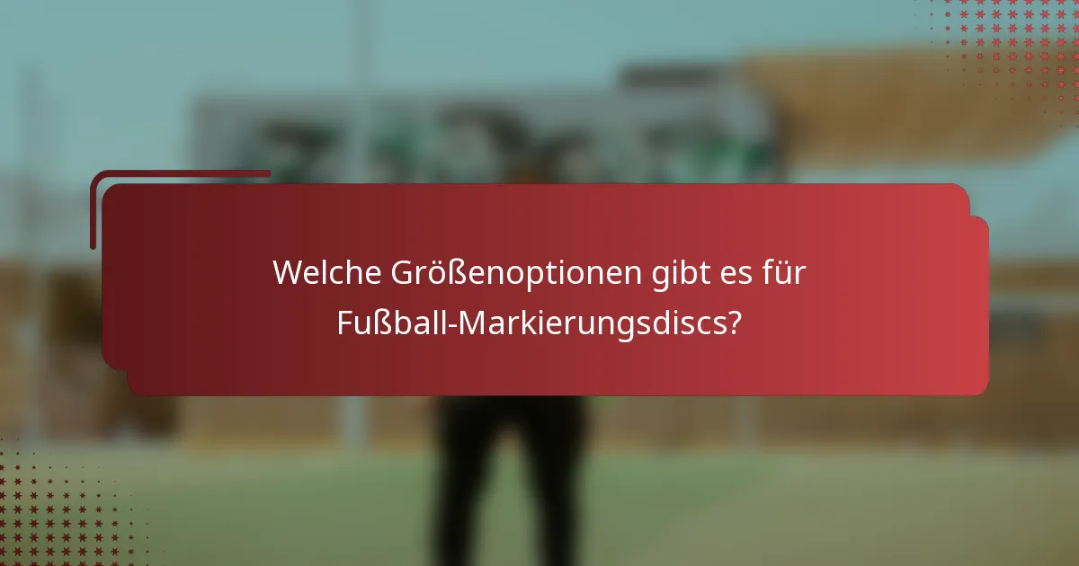 Welche Größenoptionen gibt es für Fußball-Markierungsdiscs?