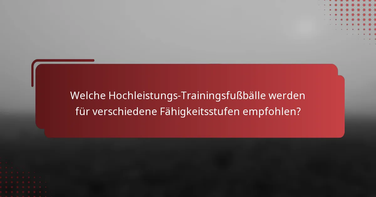 Welche Hochleistungs-Trainingsfußbälle werden für verschiedene Fähigkeitsstufen empfohlen?