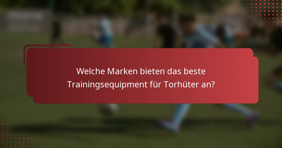 Welche Marken bieten das beste Trainingsequipment für Torhüter an?