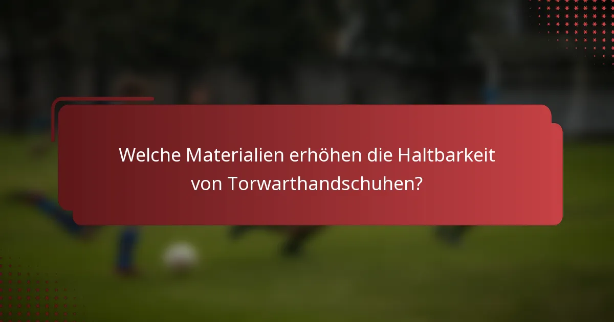 Welche Materialien erhöhen die Haltbarkeit von Torwarthandschuhen?