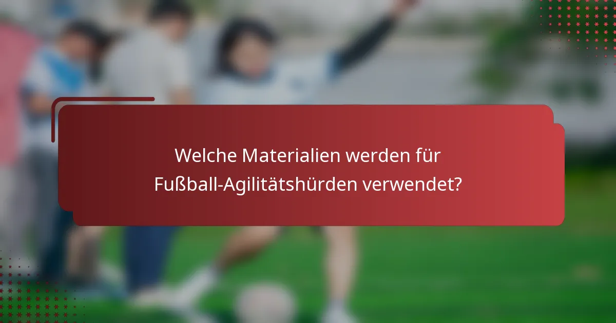 Welche Materialien werden für Fußball-Agilitätshürden verwendet?