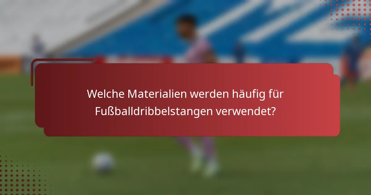Welche Materialien werden häufig für Fußballdribbelstangen verwendet?