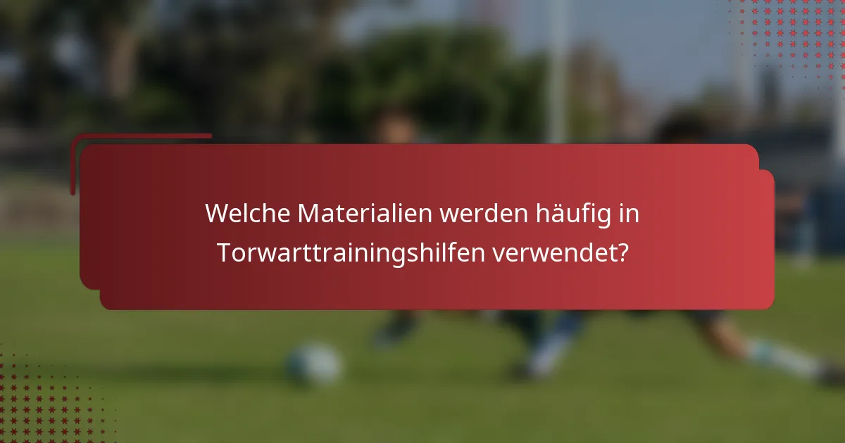 Welche Materialien werden häufig in Torwarttrainingshilfen verwendet?