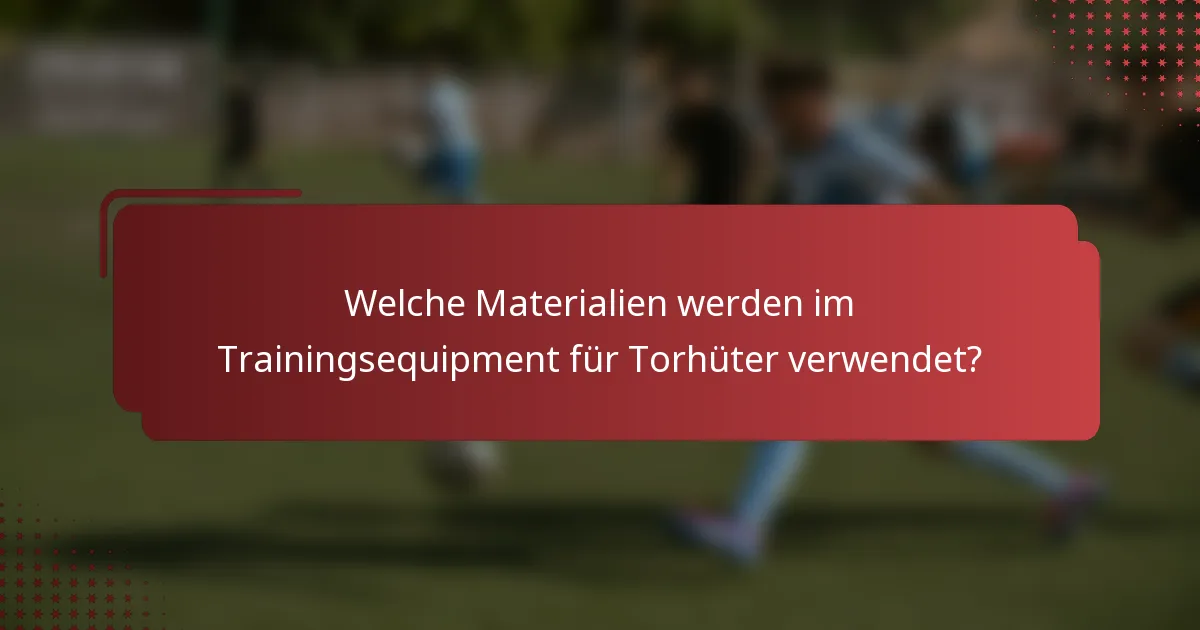 Welche Materialien werden im Trainingsequipment für Torhüter verwendet?
