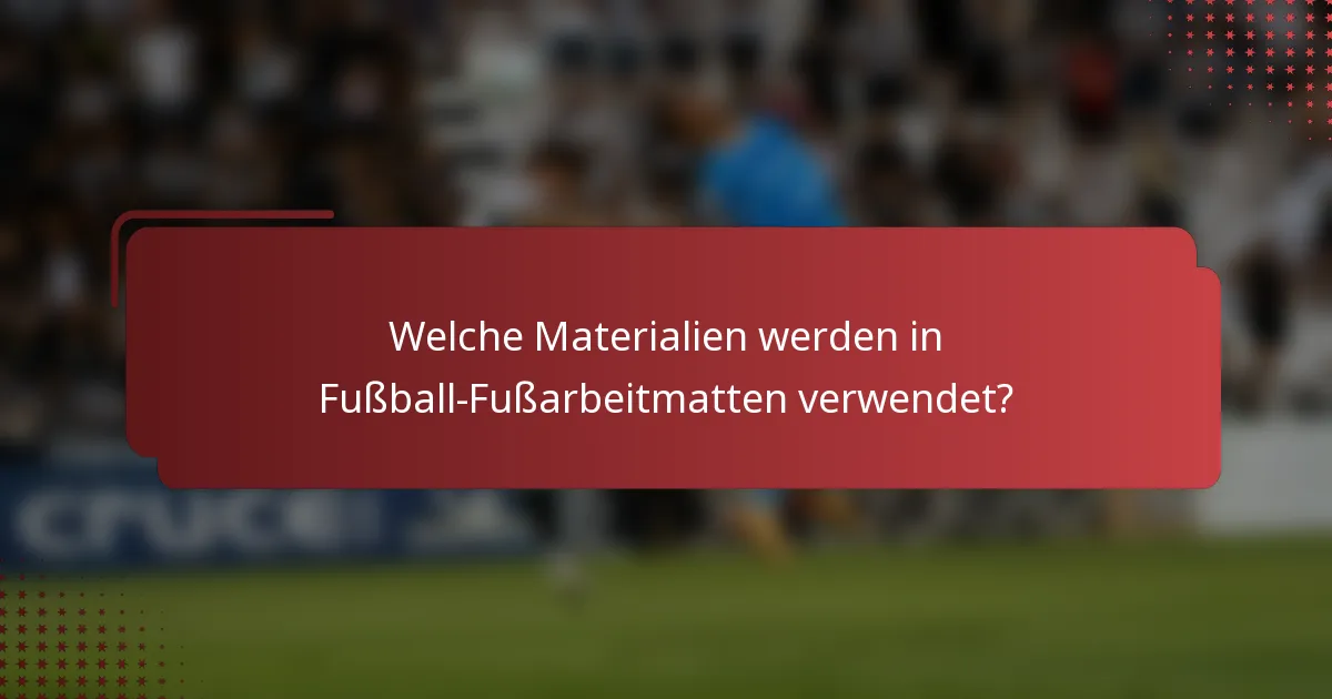Welche Materialien werden in Fußball-Fußarbeitmatten verwendet?