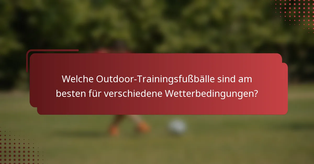 Welche Outdoor-Trainingsfußbälle sind am besten für verschiedene Wetterbedingungen?