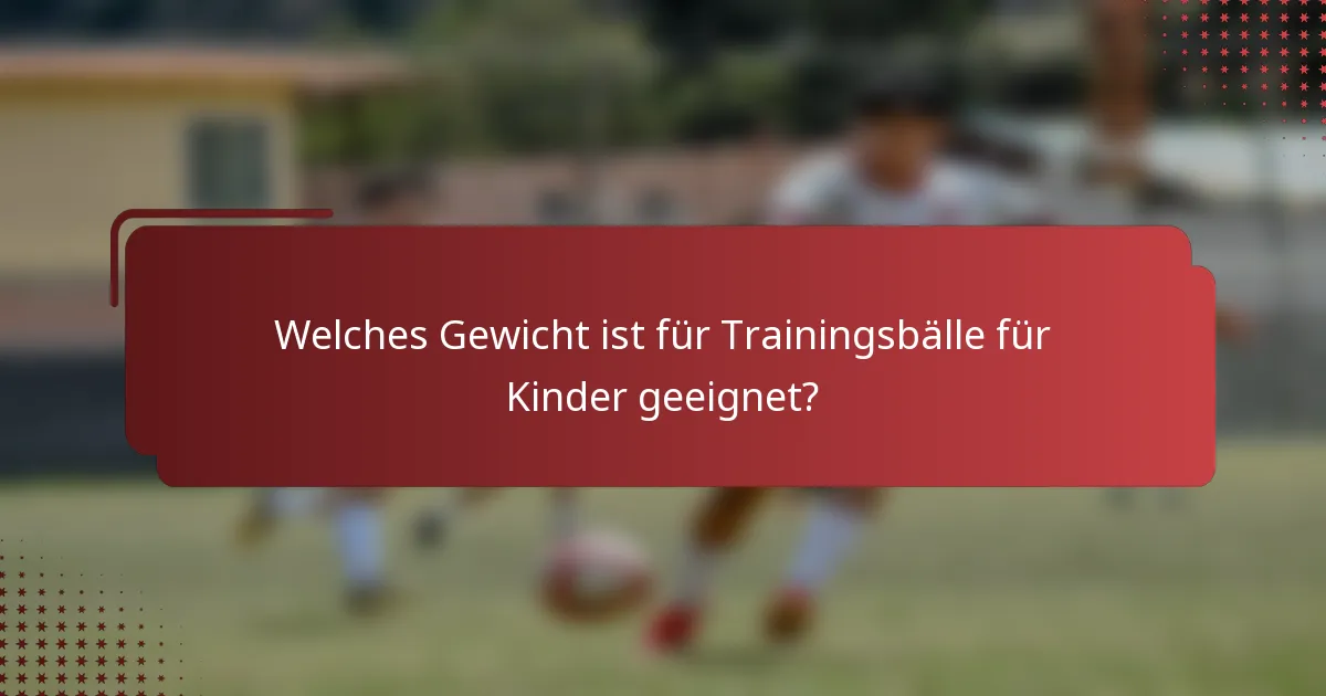 Welches Gewicht ist für Trainingsbälle für Kinder geeignet?