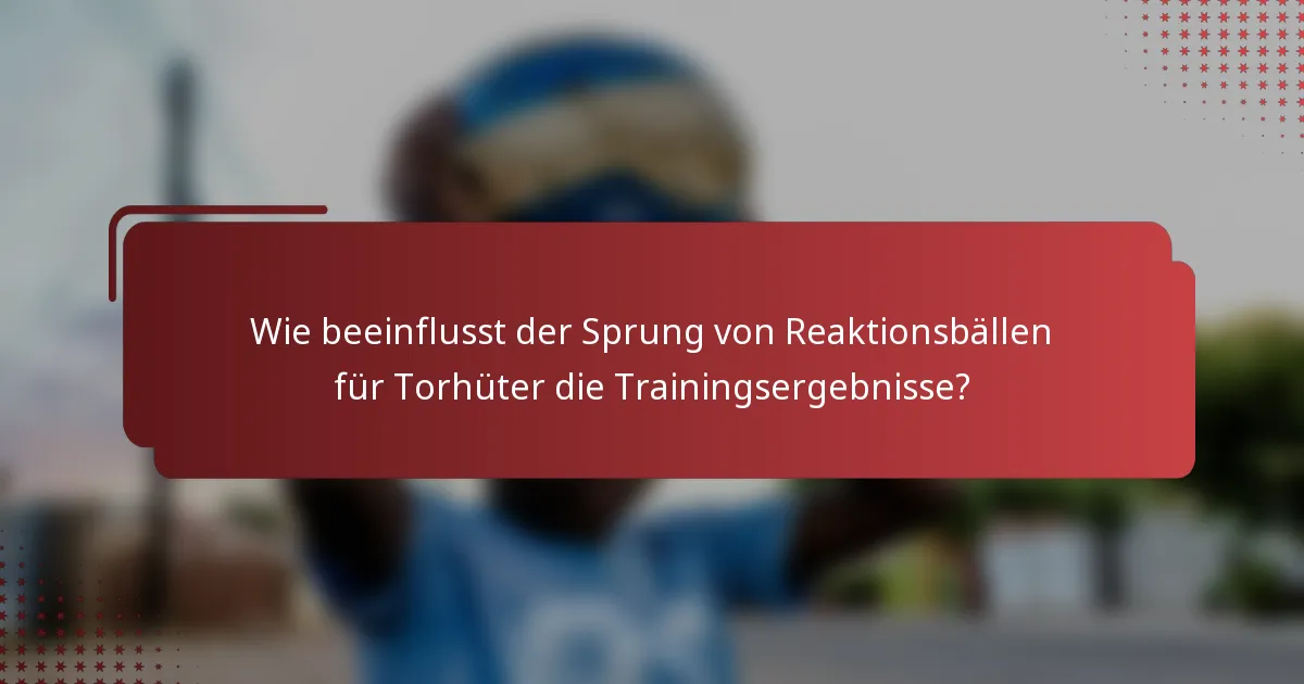 Wie beeinflusst der Sprung von Reaktionsbällen für Torhüter die Trainingsergebnisse?