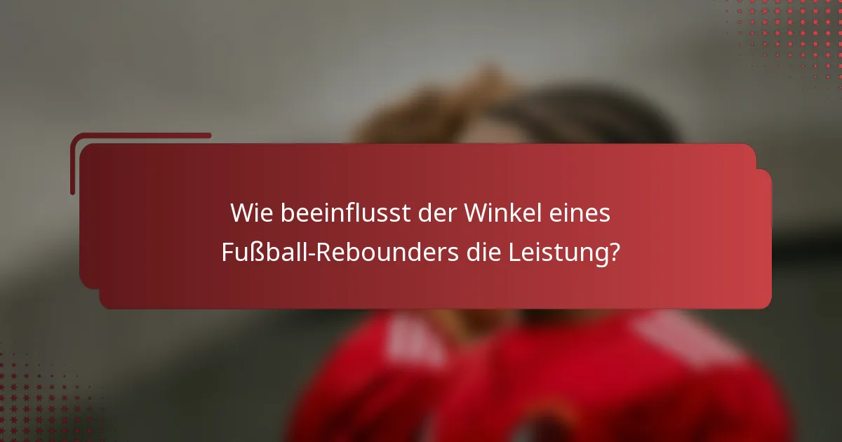 Wie beeinflusst der Winkel eines Fußball-Rebounders die Leistung?