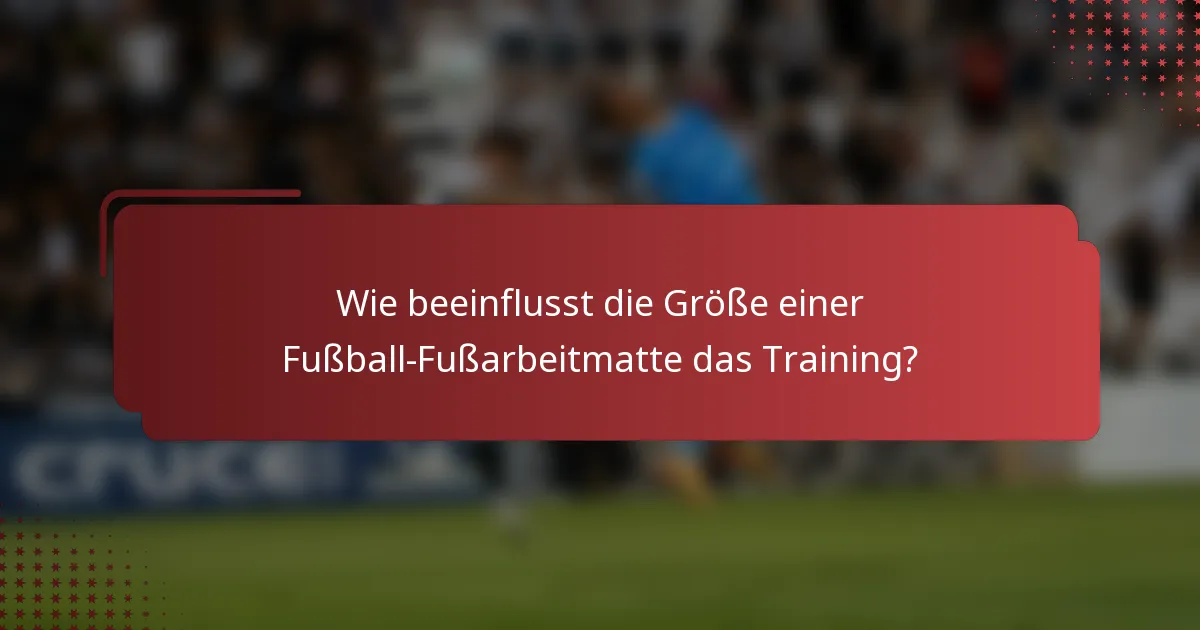 Wie beeinflusst die Größe einer Fußball-Fußarbeitmatte das Training?
