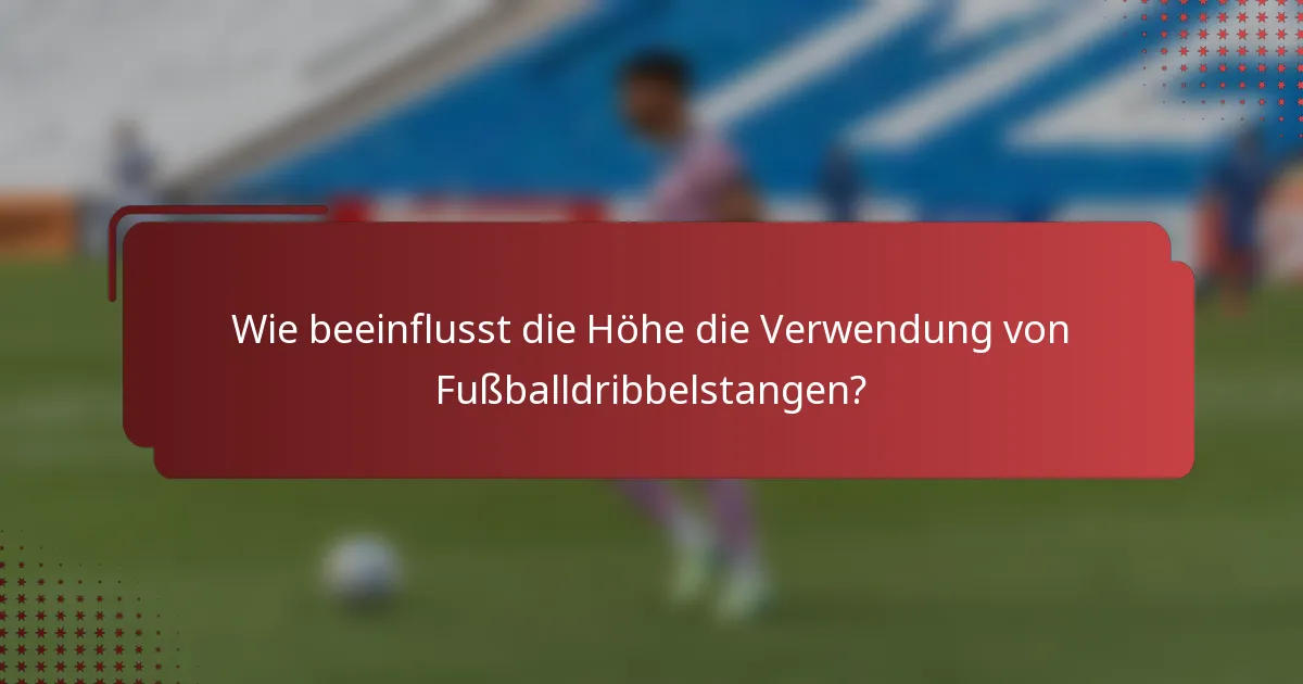 Wie beeinflusst die Höhe die Verwendung von Fußballdribbelstangen?