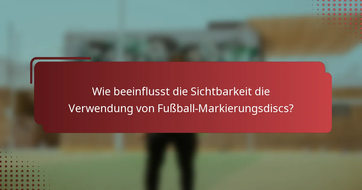 Wie beeinflusst die Sichtbarkeit die Verwendung von Fußball-Markierungsdiscs?