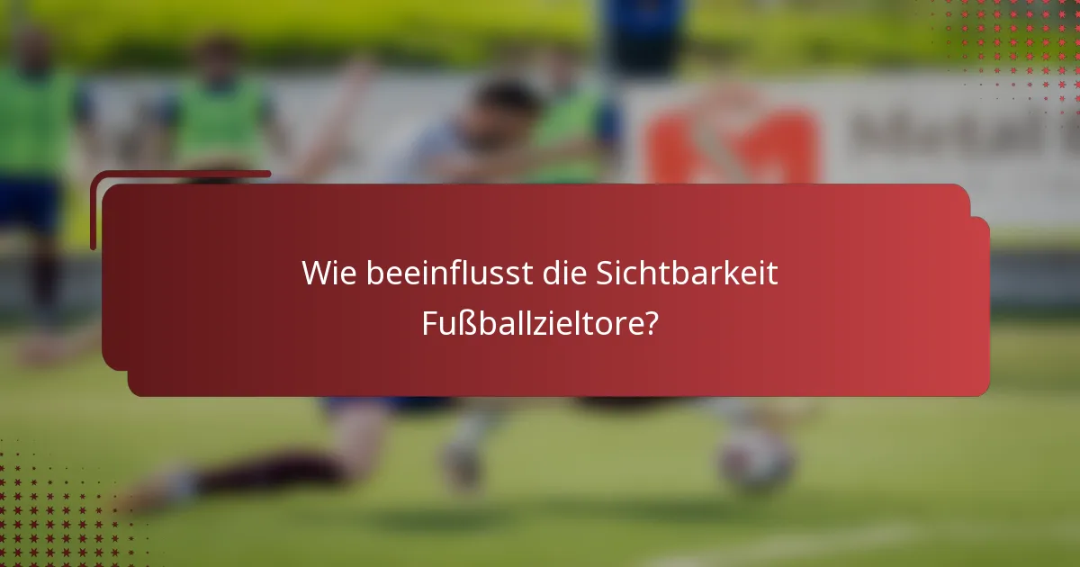 Wie beeinflusst die Sichtbarkeit Fußballzieltore?