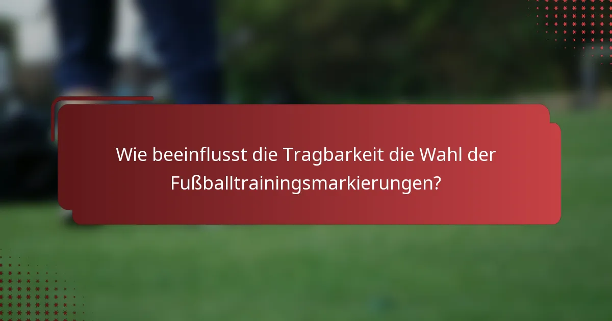 Wie beeinflusst die Tragbarkeit die Wahl der Fußballtrainingsmarkierungen?