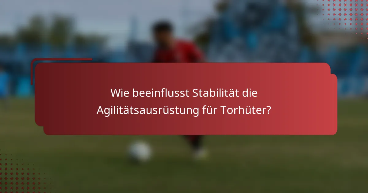 Wie beeinflusst Stabilität die Agilitätsausrüstung für Torhüter?