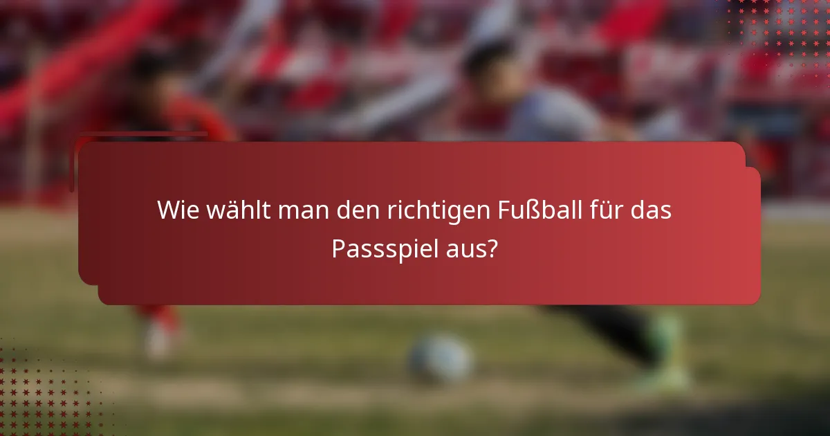Wie wählt man den richtigen Fußball für das Passspiel aus?