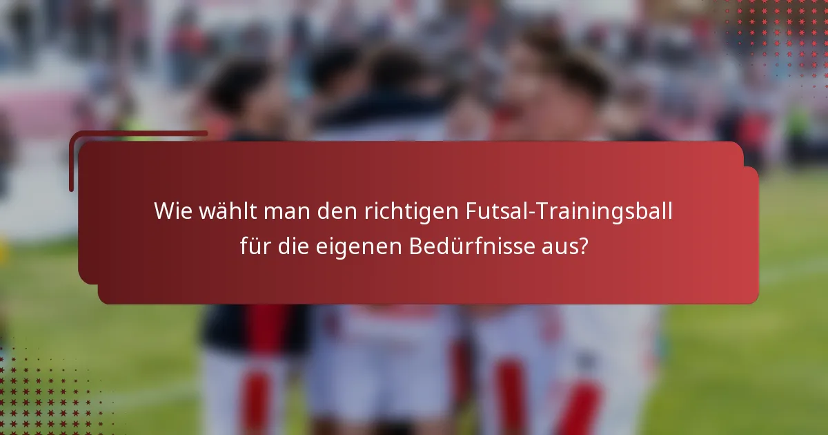 Wie wählt man den richtigen Futsal-Trainingsball für die eigenen Bedürfnisse aus?