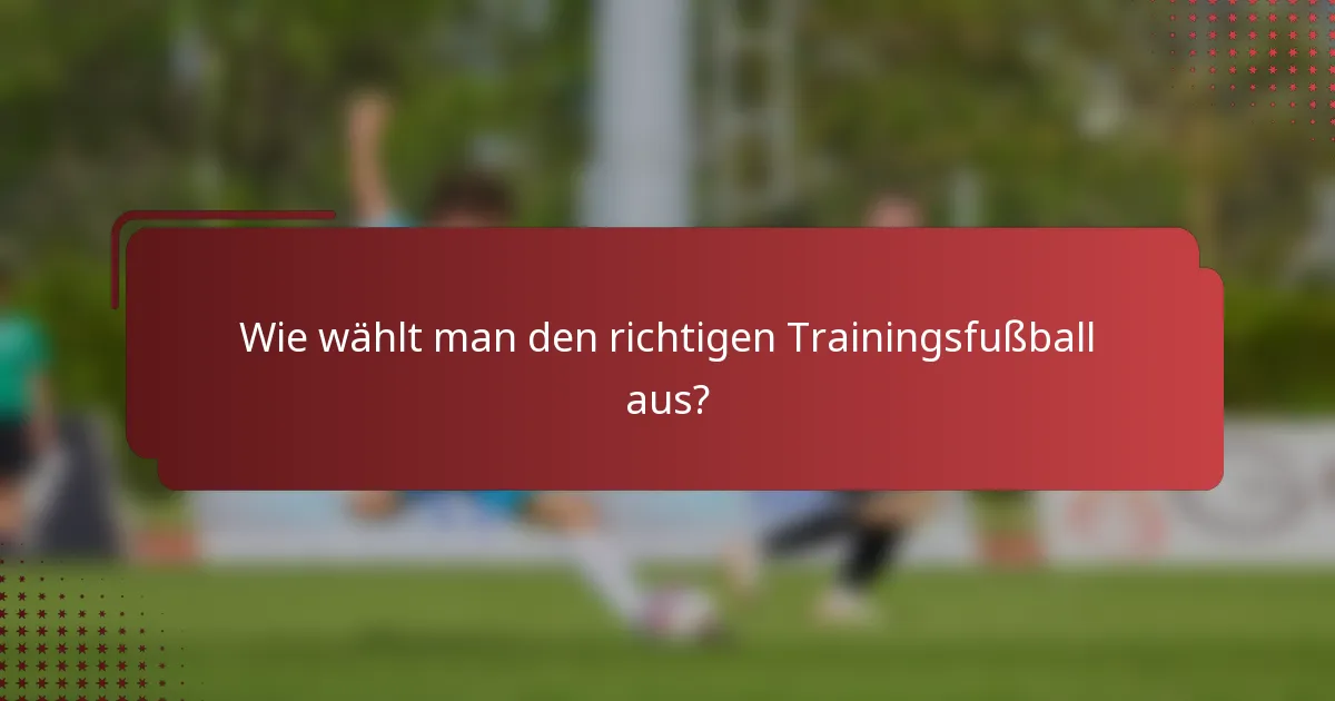 Wie wählt man den richtigen Trainingsfußball aus?