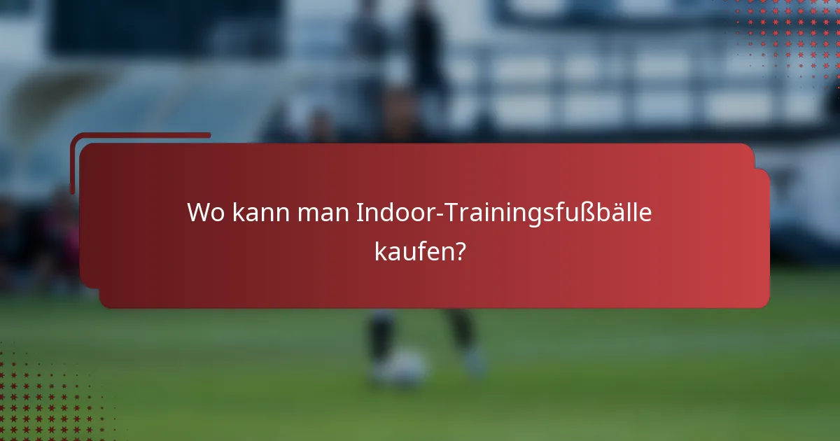 Wo kann man Indoor-Trainingsfußbälle kaufen?